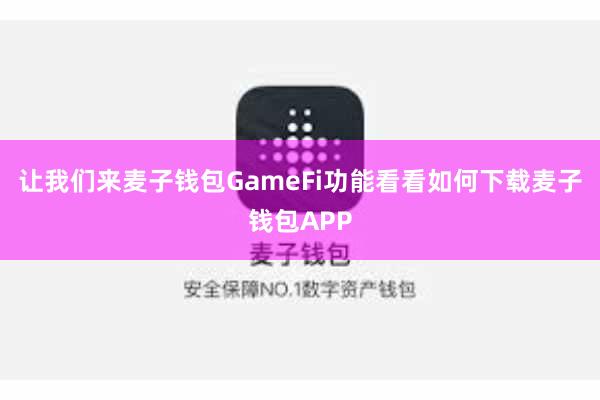 让我们来麦子钱包GameFi功能看看如何下载麦子钱包APP