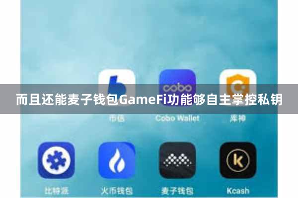 而且还能麦子钱包GameFi功能够自主掌控私钥