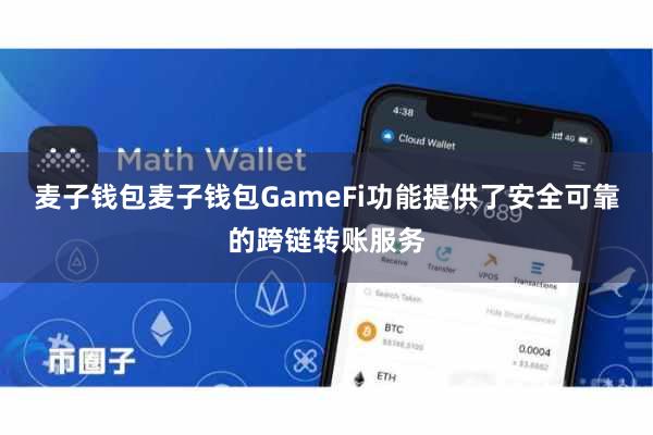 麦子钱包麦子钱包GameFi功能提供了安全可靠的跨链转账服务