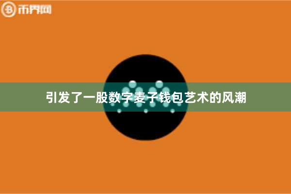 引发了一股数字麦子钱包艺术的风潮