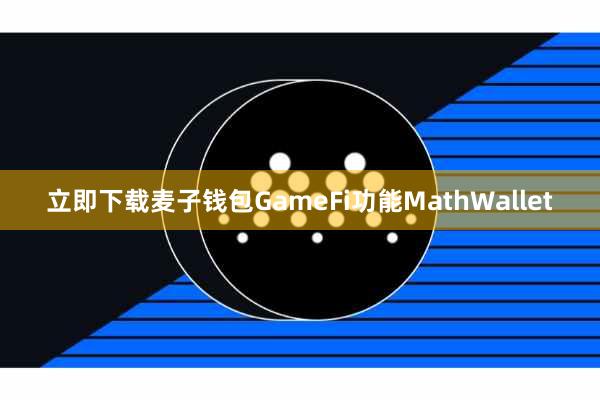 立即下载麦子钱包GameFi功能MathWallet